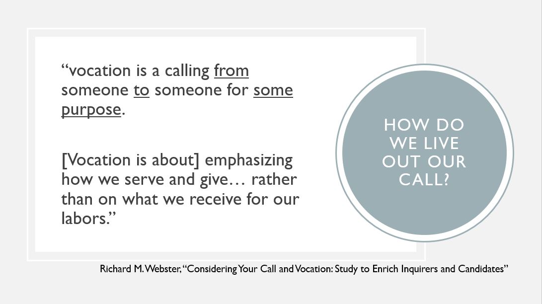 How do we live out our call? “vocation is a calling from someone to someone for some purpose.   [Vocation is about] emphasizing how we serve and give… rather than on what we receive for our labors.” 