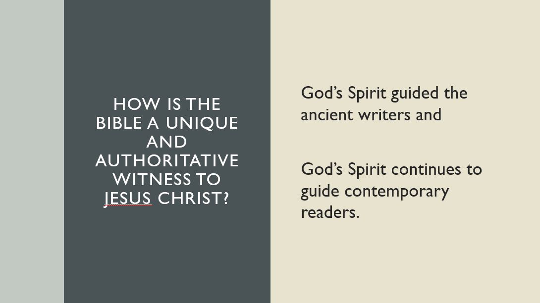 How is the bible a unique and authoritative witness to jesus Christ? God’s Spirit guided the ancient writers and   God’s Spirit continues to guide contemporary readers. 